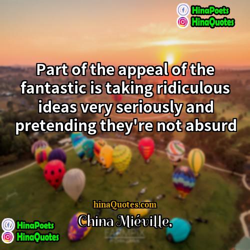 China Miéville Quotes | Part of the appeal of the fantastic